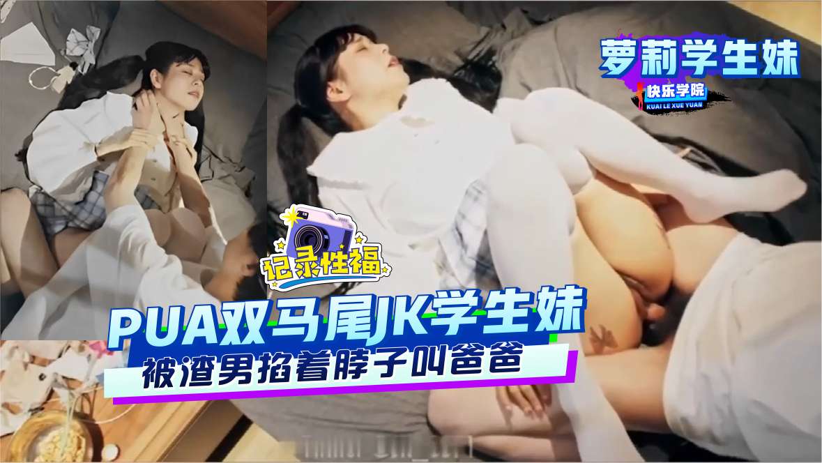 萝莉学生妹PUA萝莉学生妹被渣男掐着脖子叫爸爸